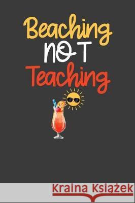 Beaching Not Teaching: Summer Vibes Vacation School Break Gift Frozen Cactus Designs 9781086001761 Independently Published