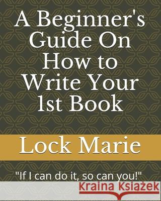 A Beginner's Guide On How to Write Your 1st Book Lock Marie 9781086005240 Independently Published