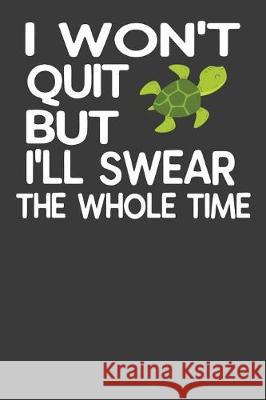 I Won't Quit But I'll Swear The Whole Time: Funny Persistent Turtle Gym Lover Gift Frozen Cactus Designs 9781086007022 Independently Published