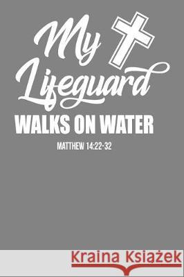 My Lifeguard Walks on Water Matthew 1422-32: Religious Christian Bible Verse Gift Frozen Cactus Designs 9781086008340 Independently Published