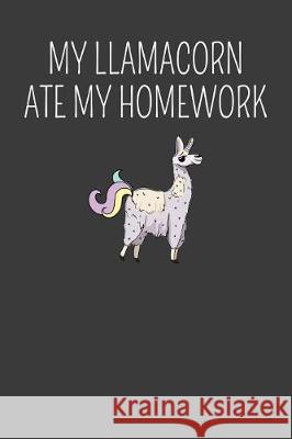 My Llamacorn Ate My Homework: First Day of School Llama with no Drama Adventure Book Frozen Cactus Designs 9781086008456 Independently Published
