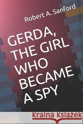 Gerda, the Girl Who Became a Spy Bery Sanford Robert a. Sanford 9781086008869 Independently Published