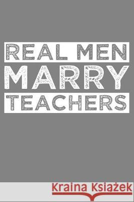 Real Men Marry Teachers: Funny Schoolteacher Gift Frozen Cactus Designs 9781086009507 Independently Published