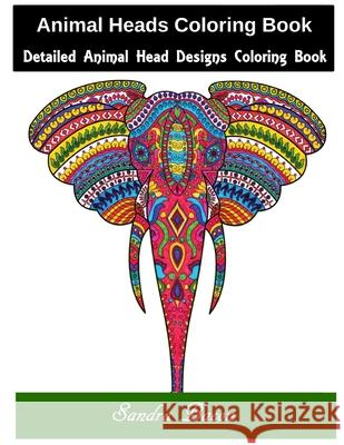 Animal Heads Coloring Book: Detailed Animal Head Designs Coloring Book Sandra Bacon 9781086010114 Independently Published