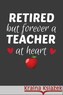 Retired But Forever A Teacher At Heart: Teacher's Day Retirement Gift Frozen Cactus Designs 9781086010497 Independently Published