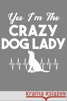 Yes I'm The Crazy Dog Lady: Cute Puppy Lover Gift Frozen Cactus Designs 9781086013306 Independently Published