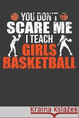 You Don't Scare Me I Teach Girls Basketball: Funny Coach Gift Frozen Cactus Designs 9781086013429 Independently Published