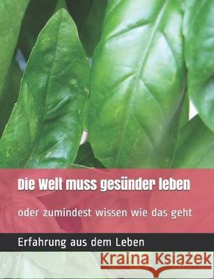 Die Welt muss ges?nder leben !: oder zumindest wissen wie das geht Leonard Plus Glase 9781086022728 Independently Published
