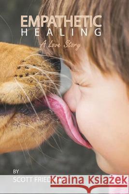 Empathetic Healing, a Love Story Scott Friedman 9781086029444