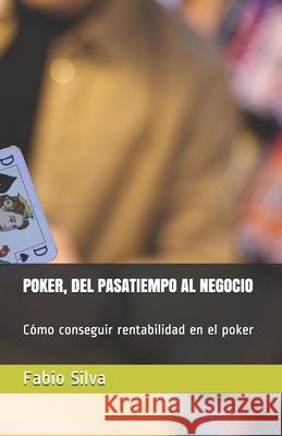 Poker, del Pasatiempo Al Negocio: Cómo conseguir rentabilidad en el poker Silva, Fabio 9781086033861