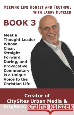 Keeping Life Honest and Truthful with Larry Kutzler BOOK 3: Meet a Thought Leader Whose Clear, Straight Forward, Daring, and Provocative Commentary is Larry Kutzler 9781086037180 Independently Published
