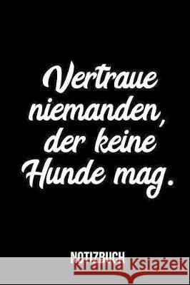 Vertraue niemanden, der keine Hunde mag. - Notizbuch Mika Eriksson 9781086047165