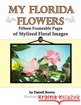 My Florida Flowers Fifteen Frameable Pages of Stylized Floral Images Heidi Brown Darrell Brown 9781086047462