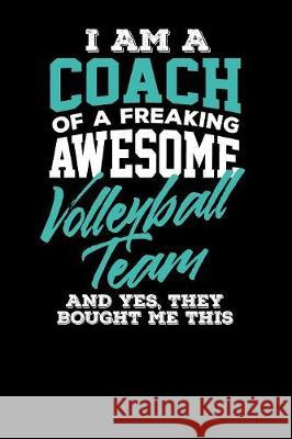 I am a Coach of a Freaking Awesome Volleyball Team And Yes They Bought Me This Frances Bamford 9781086053241