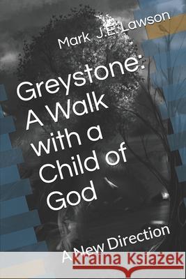 Greystone: A Walk with a Child of God: A New Direction Mark Johnathan Edward Lawson 9781086057058