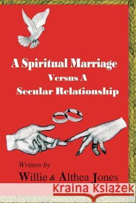 A Spiritual Marriage Verses A Secular Relationship Willie Jones Althea Jones 9781086059984