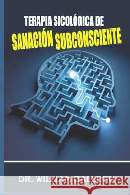 Terapia Sicológica de Sanación Subconsciente Gallego, William 9781086084825 Independently Published