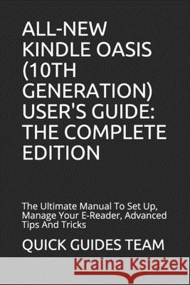 All-New Kindle Oasis (10th Generation) User's Guide: THE COMPLETE EDITION: The Ultimate Manual To Set Up, Manage Your E-Reader, Advanced Tips And Tric Quick Guide 9781086095814 Independently Published