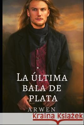 La última bala de plata Grey, Arwen 9781086096835 Independently Published