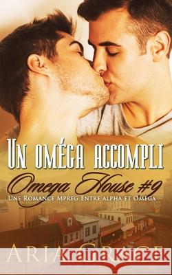 Un oméga accompli: M/M Non Shifter MPreg Romance Grace, Aria 9781086098440 Independently Published