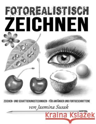 Fotorealistisch Zeichnen: Zeichen- und Schattierungstechniken - für Anfänger und Fortgeschrittene Susak, Jasmina 9781086140408