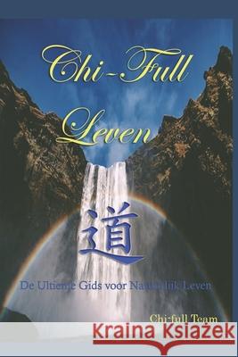 Chi-Full Leven: De Ultieme Gids voor Natuurlijk Leven Chi-Full Team 9781086144505 Independently Published