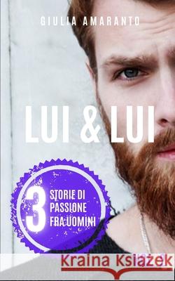 Lui & Lui: 3 storie di passione fra uomini (Vol. II): Racconti erotici gay Giulia Amaranto 9781086144864