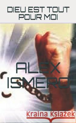 Dieu Est Tout Pour Moi Alex Ismero 9781086181630 Independently Published