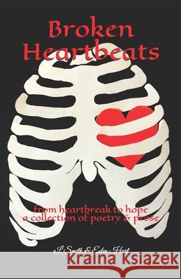 Broken Heartbeats: from heartbreak to hope, a collection of poetry and prose Eden Hart El Smith 9781086186598 Independently Published