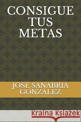 Consigue Tus Metas Jose Sanabria Gonzalez 9781086197402 Independently Published
