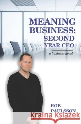 Meaning Business: Second Year CEO: A business novel Rob Paulsson 9781086228502