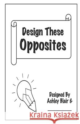 Design These Opposites: 80 different drawing prompts Ashley Blair 9781086233643 Independently Published