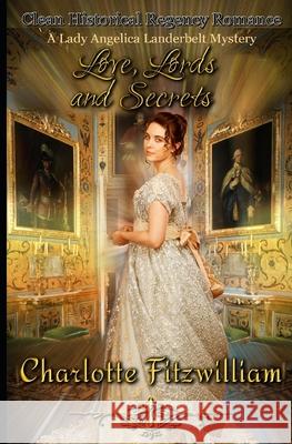 Love, Lords, and Secrets: Clean Historical Regency Romance Charlotte Fitzwilliam 9781086243710 Independently Published