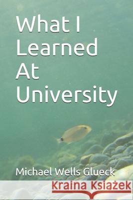 What I Learned At University Michael Wells Glueck 9781086250565