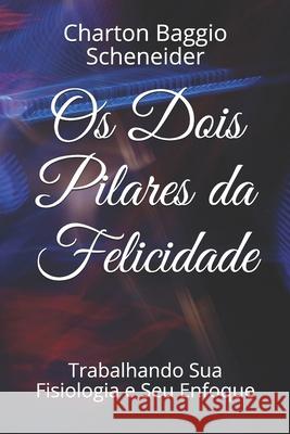 Os Dois Pilares da Felicidade: Trabalhando Sua Fisiologia e Seu Enfoque Charton Baggi 9781086259124 Independently Published