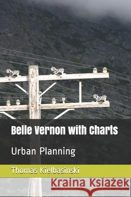 Belle Vernon with Charts: Urban Planning Thomas Kielbasinski 9781086273632 Independently Published