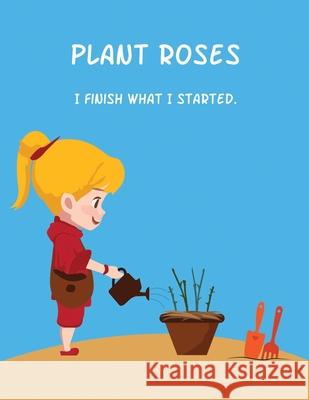 Plant Roses: I finish what I started. Jewel Sharp 9781086282641