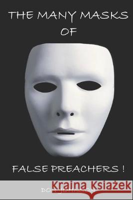 The Many Masks of False Preachers Don Johnson 9781086288322 Independently Published