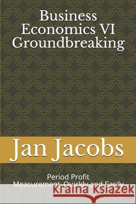 Business Economics VI Groundbreaking: Period Profit Measurement_Quickly and Easily Jan Jacobs 9781086355635 Independently Published