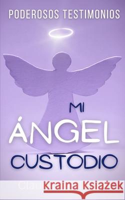 Mi ÁNGEL Custodio: PODEROSOS Testimonios De Castro, Claudio 9781086365887 Independently Published