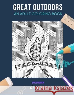 Great Outdoors: AN ADULT COLORING BOOK: Geocoaching, Hillwalking, Climbing, Cycling, Camping - 5 Coloring Books In 1 Skyler Rankin 9781086375770 Independently Published