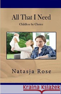 All That I Need: Childless by Choice Natasja Rose 9781086377873