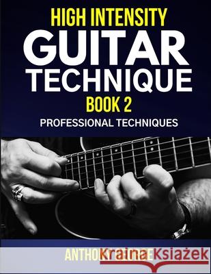 High Intensity Guitar Technique Book 2: Professional Techniques Anthony George 9781086384765 Independently Published