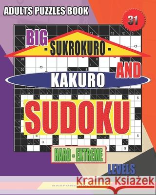 Adults puzzles book. Big Sukrokuro and Kakuro sudoku.: Hard - extreme levels. Unprecedentedly puzzles. Basford Holmes 9781086387889 Independently Published