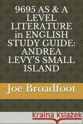 9695 AS & A LEVEL LITERATURE in ENGLISH STUDY GUIDE: Andrea Levy's Small Island Joe Broadfoo 9781086412123 Independently Published