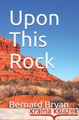 Upon This Rock Bernard Bryan 9781086419603 Independently Published
