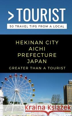 Greater Than a Tourist- Hekinan City Aichi Prefecture Japan: 50 Travel Tips from a Local Greater Than A Bree Crandy 9781086432428 Independently Published