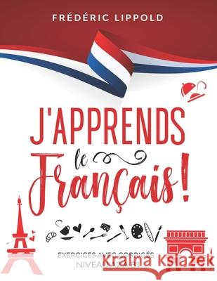 J'apprends le français ! - Exercices avec corrigés, niveaux A2 à B1 Lippold, Frédéric 9781086432497 Independently Published