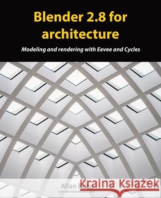 Blender 2.8 for architecture: Modeling and rendering with Eevee and Cycles Allan Brito 9781086438437 Independently Published
