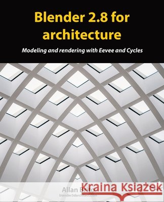 Blender 2.8 for architecture: Modeling and rendering with Eevee and Cycles Allan Brito 9781086438437
